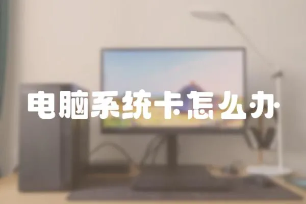 電腦系統(tǒng)卡怎么辦
