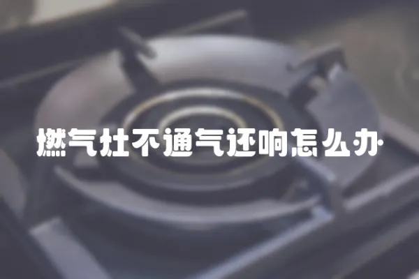 燃氣灶不通氣還響怎么辦