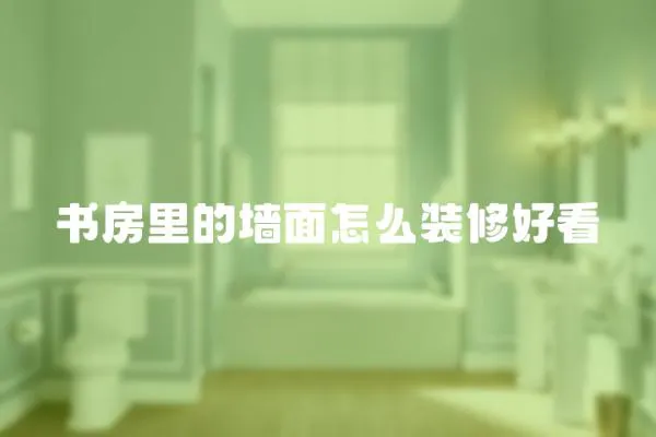書房里的墻面怎么裝修好看