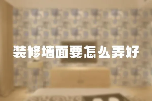 裝修墻面要怎么弄好