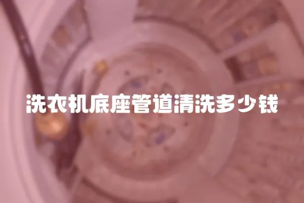 洗衣機(jī)底座管道清洗多少錢(qián)