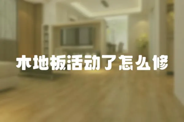 木地板活動了怎么修