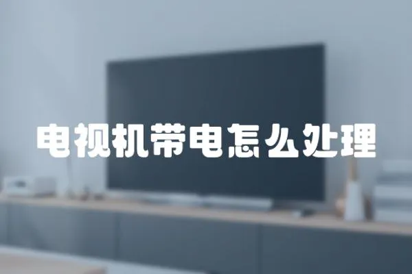 電視機帶電怎么處理