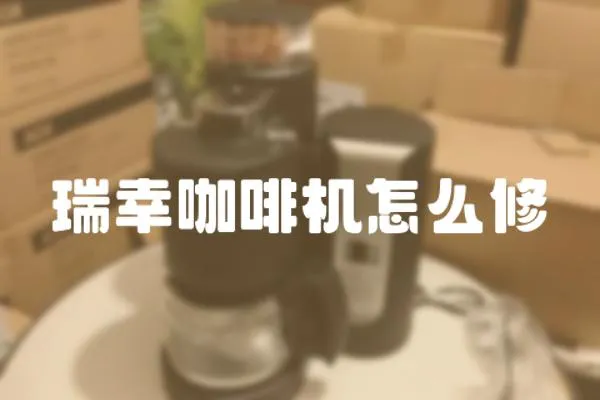 瑞幸咖啡機怎么修