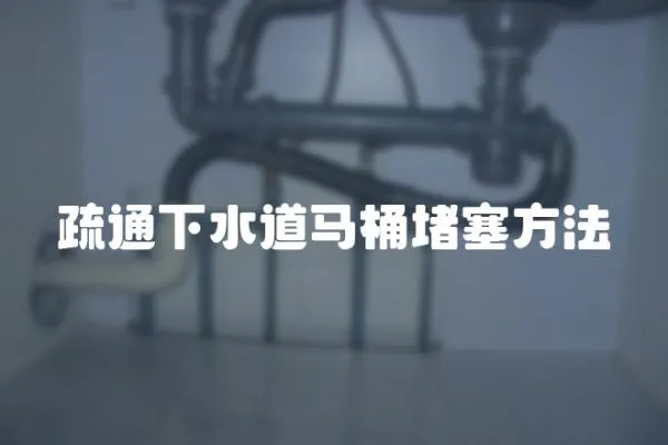 疏通下水道馬桶堵塞方法