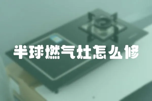 半球燃氣灶怎么修