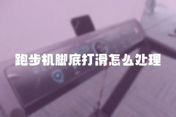 跑步機腳底打滑怎么處理
