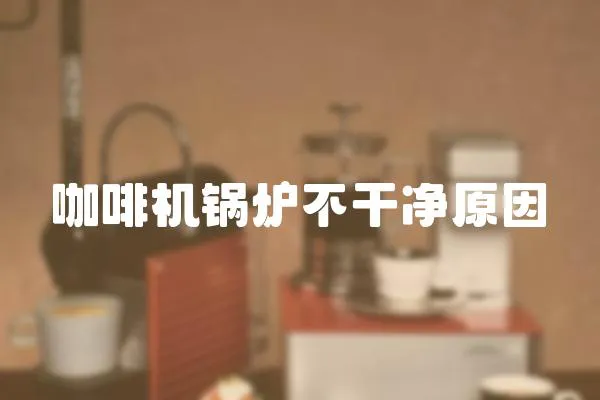 咖啡機鍋爐不干凈原因