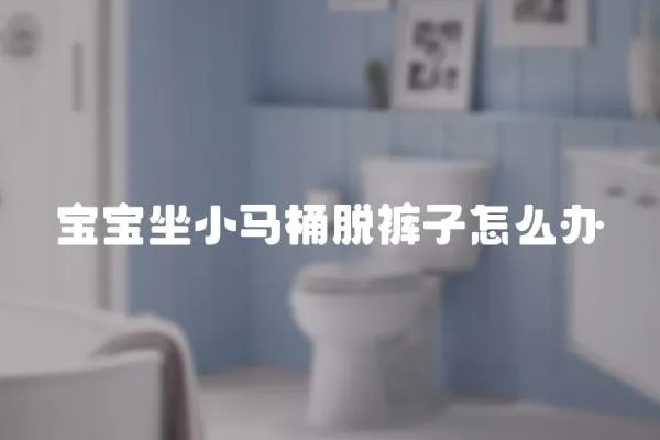 寶寶坐小馬桶脫褲子怎么辦