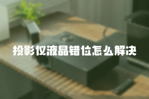 投影儀液晶錯位怎么解決