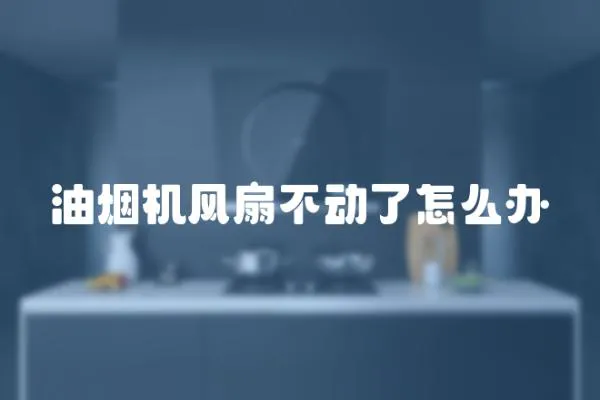 油煙機風扇不動了怎么辦