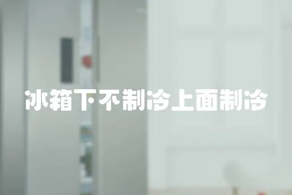 冰箱下不制冷上面制冷