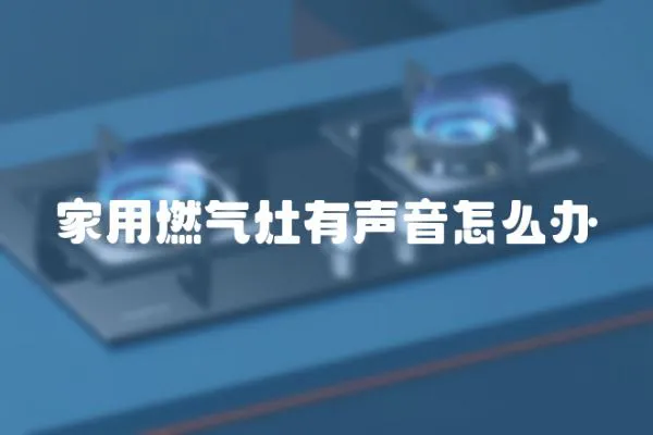 家用燃氣灶有聲音怎么辦