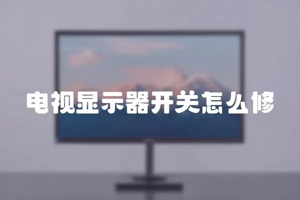 電視顯示器開關(guān)怎么修