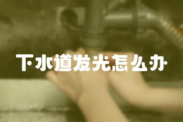 下水道發光怎么辦