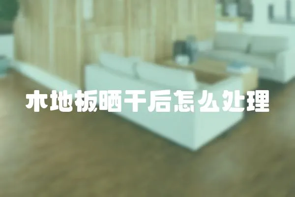 木地板曬干后怎么處理
