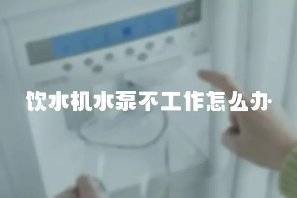 飲水機水泵不工作怎么辦