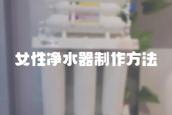 女性凈水器制作方法