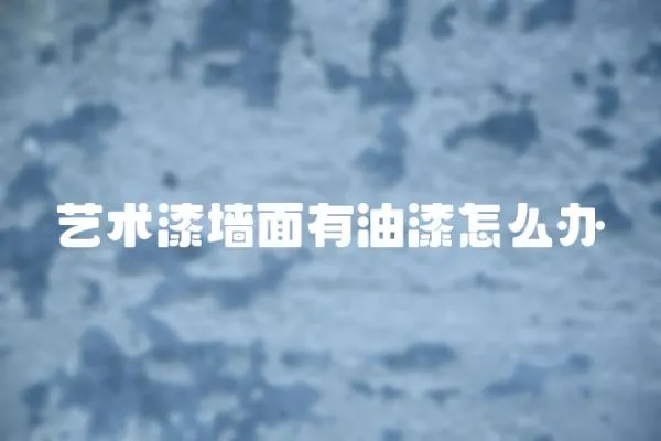 藝術漆墻面有油漆怎么辦