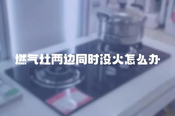 燃氣灶兩邊同時沒火怎么辦