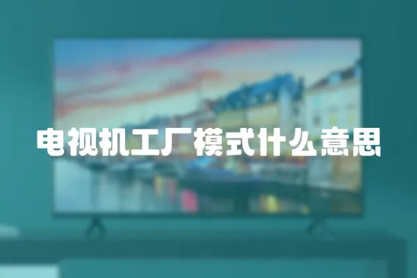 電視機(jī)工廠模式什么意思