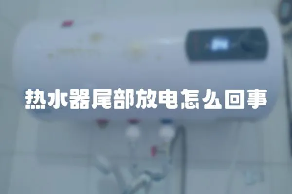 熱水器尾部放電怎么回事