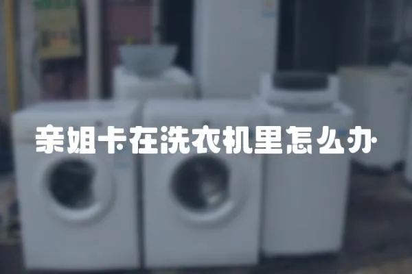 親姐卡在洗衣機(jī)里怎么辦