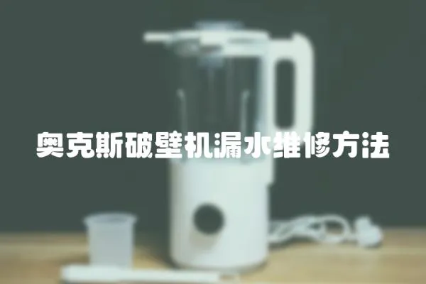 奧克斯破壁機(jī)漏水維修方法