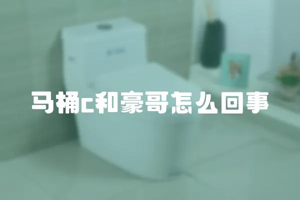 馬桶c和豪哥怎么回事