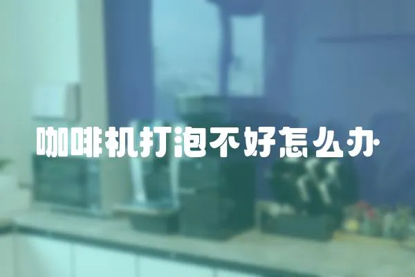 咖啡機打泡不好怎么辦