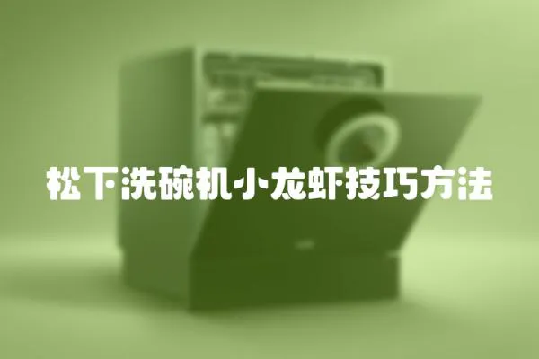 松下洗碗機小龍蝦技巧方法