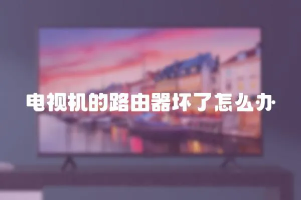 電視機的路由器壞了怎么辦