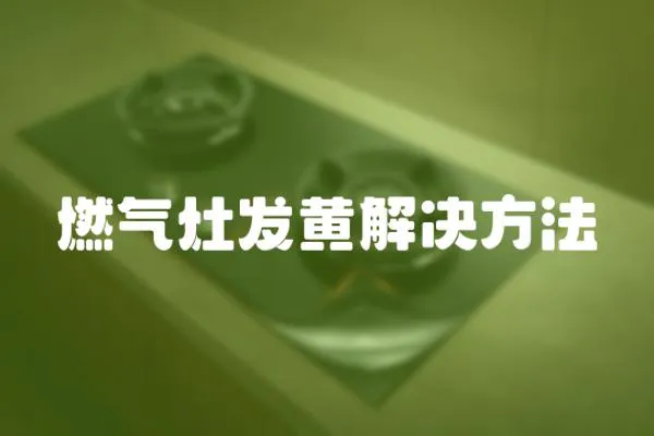 燃?xì)庠畎l(fā)黃解決方法