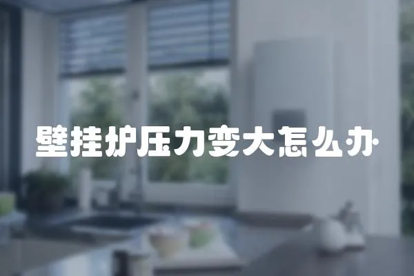 壁掛爐壓力變大怎么辦