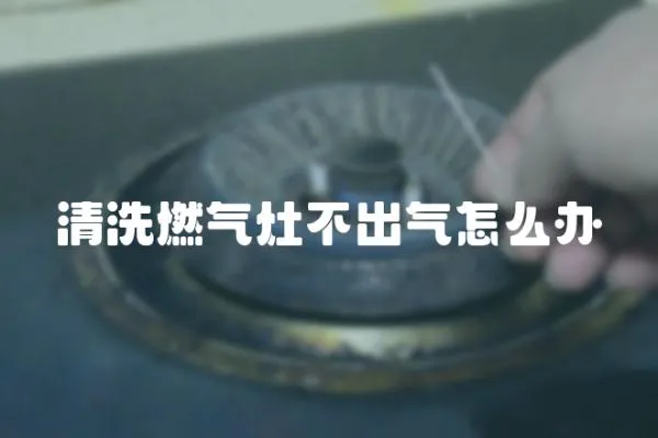 清洗燃?xì)庠畈怀鰵庠趺崔k