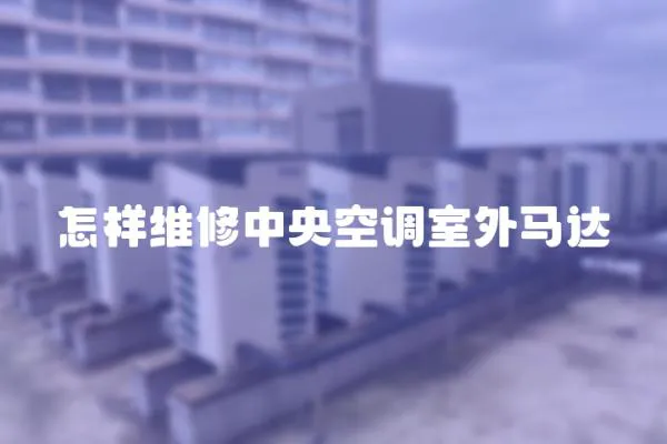 怎樣維修中央空調室外馬達
