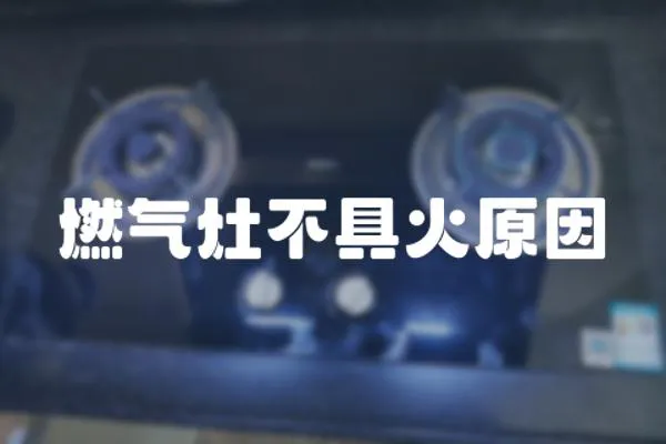 燃氣灶不具火原因