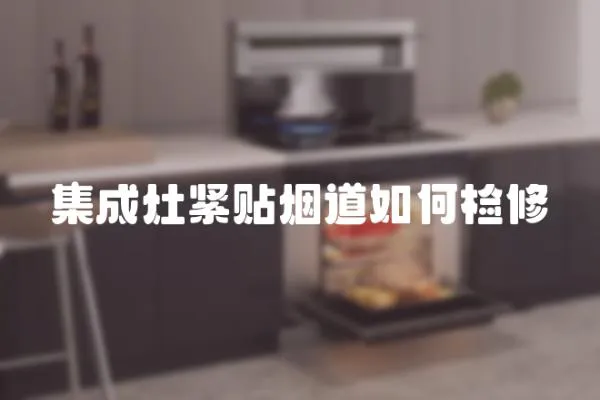集成灶緊貼煙道如何檢修