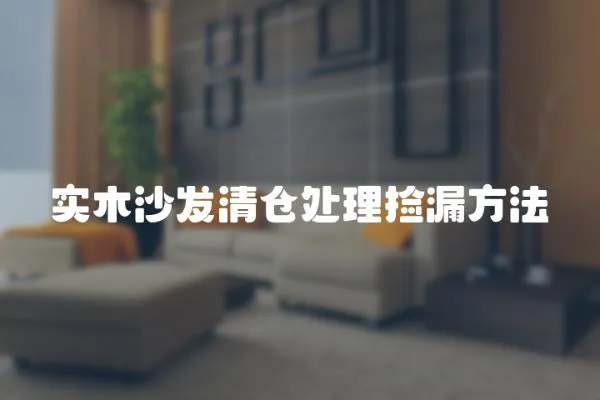 實(shí)木沙發(fā)清倉處理撿漏方法