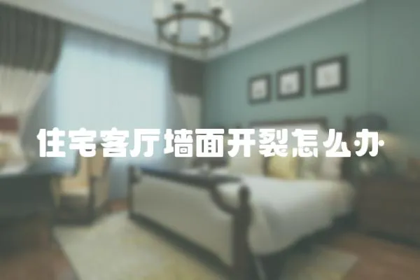 住宅客廳墻面開裂怎么辦