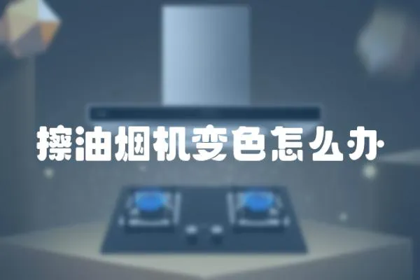 擦油煙機變色怎么辦