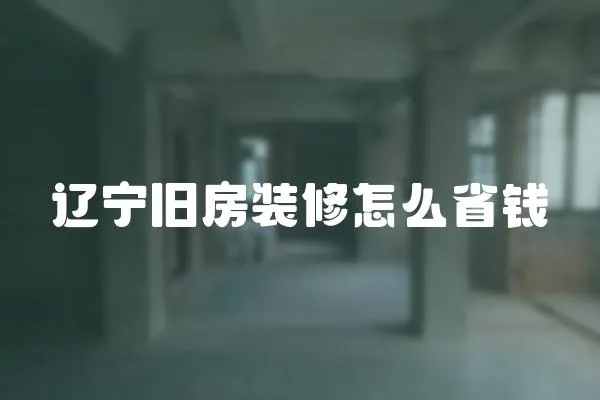 遼寧舊房裝修怎么省錢