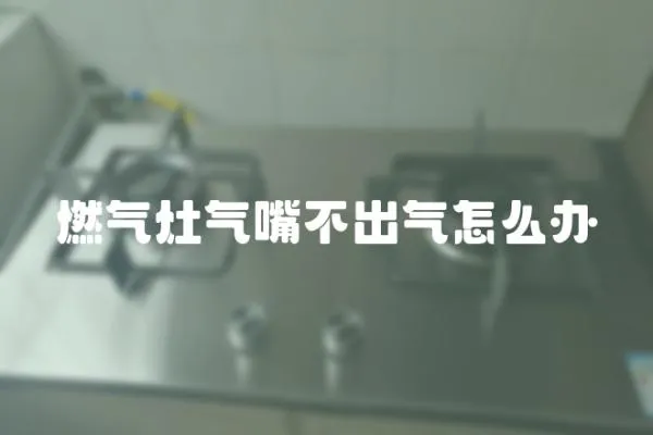 燃氣灶氣嘴不出氣怎么辦