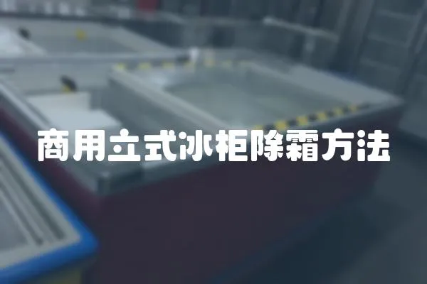 商用立式冰柜除霜方法