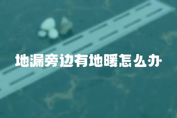 地漏旁邊有地暖怎么辦