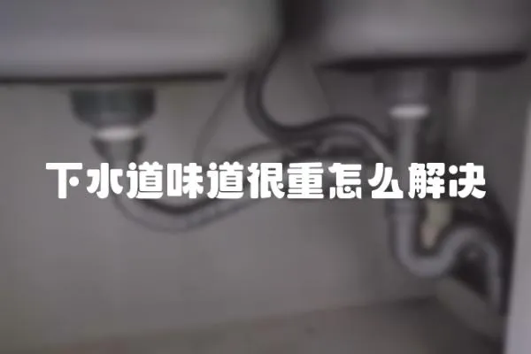 下水道味道很重怎么解決