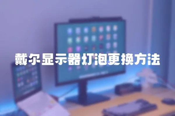 戴尔显示器灯泡更换方法