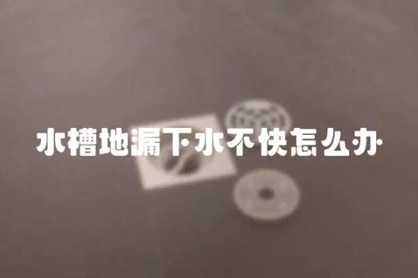 水槽地漏下水不快怎么辦
