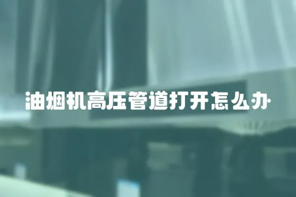 油煙機高壓管道打開怎么辦