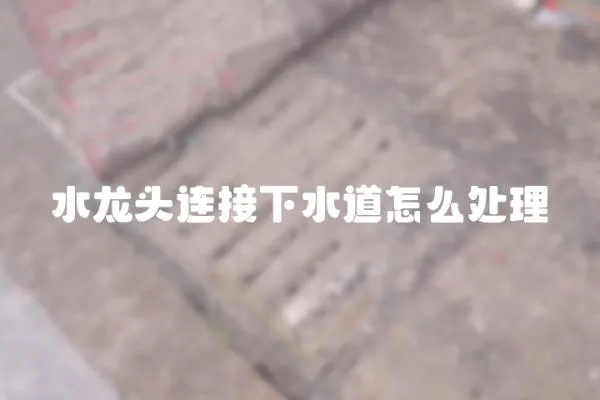 水龍頭連接下水道怎么處理